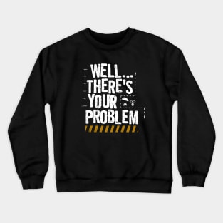 MythBusters Well theres your problem Crewneck Sweatshirt